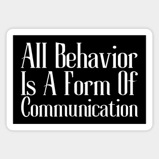 All Behavior Is A Form Of Communication Magnet